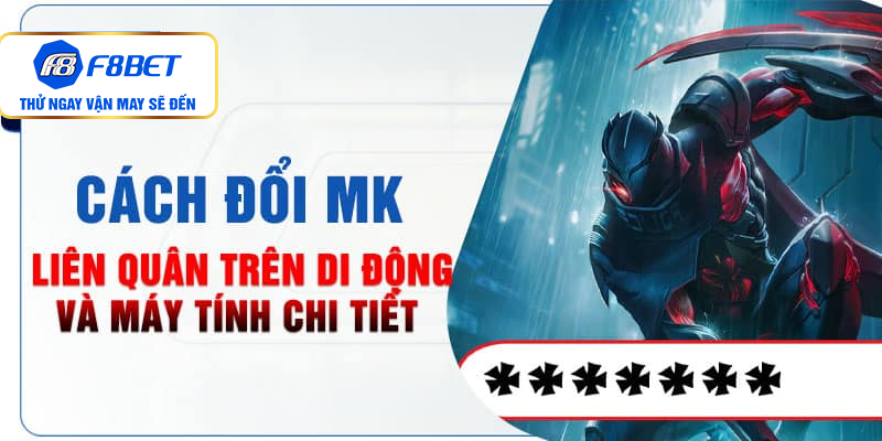 Cách đổi MK Liên Quân trên Di Động và máy tính chi tiết