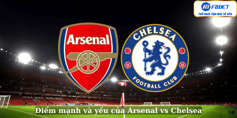 Điểm mạnh và yếu của Arsenal vs Chelsea