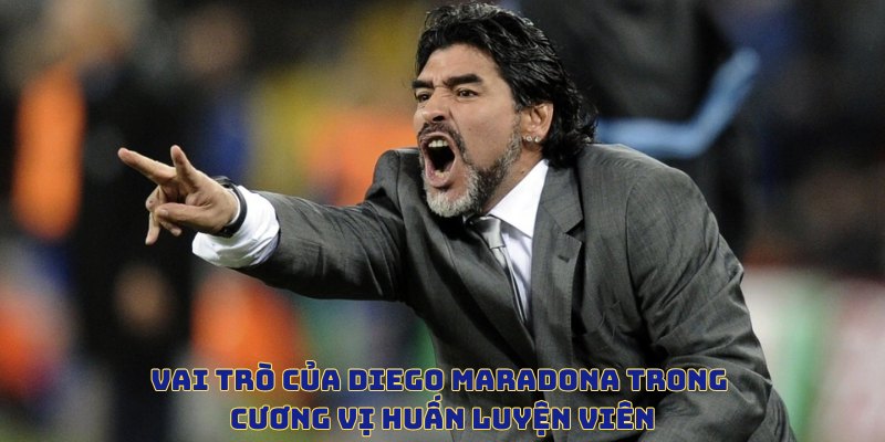 Vai trò của Diego Maradona trong cương vị huấn luyện viên